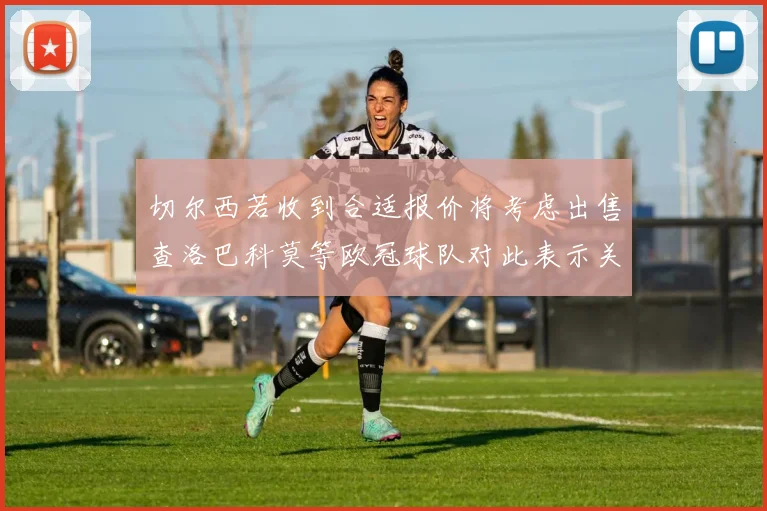 切尔西若收到合适报价将考虑出售查洛巴科莫等欧冠球队对此表示关注