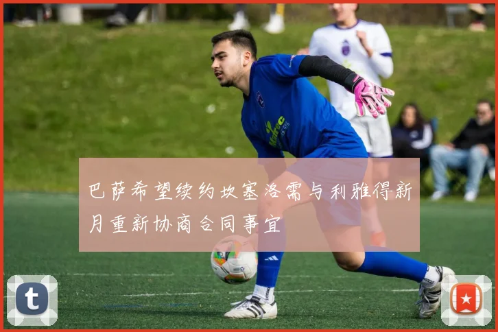 巴萨希望续约坎塞洛需与利雅得新月重新协商合同事宜